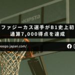 【バスケ日記｜モンキー】ニックファジーカス選手がB1史上初となる通算7,000得点を達成